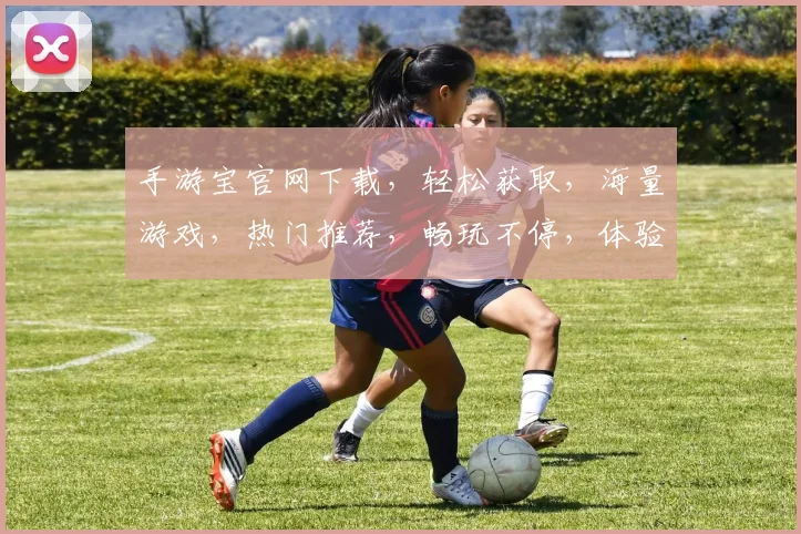 手游宝官网下载，轻松获取，海量游戏，热门推荐，畅玩不停，体验首选，不容错过