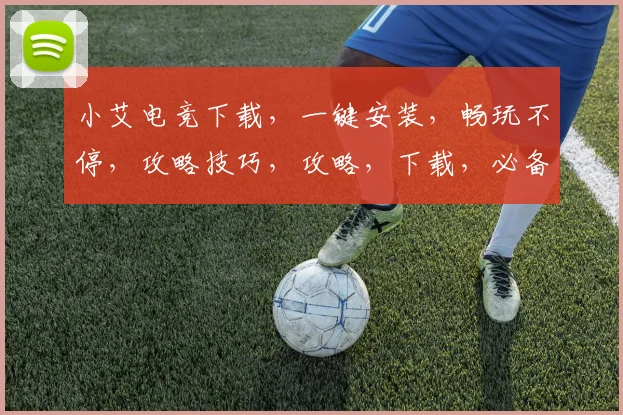 小艾电竞下载，一键安装，畅玩不停，攻略技巧，攻略，下载，必备