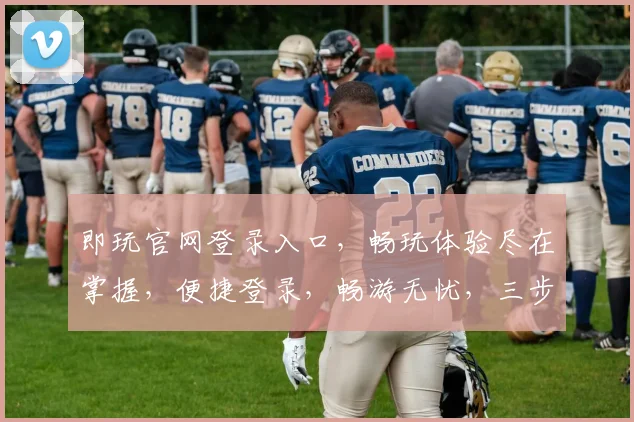 即玩官网登录入口，畅玩体验尽在掌握，便捷登录，畅游无忧，三步轻松登录，快乐不断