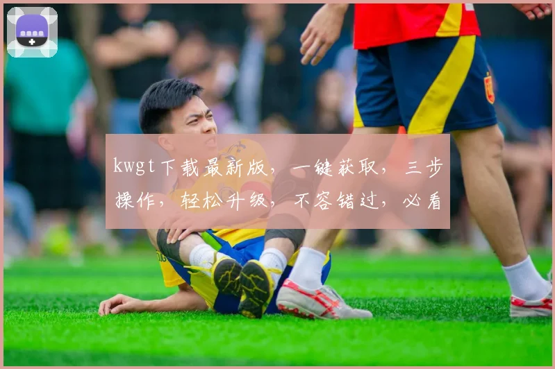 kwgt下载最新版，一键获取，三步操作，轻松升级，不容错过，必看攻略